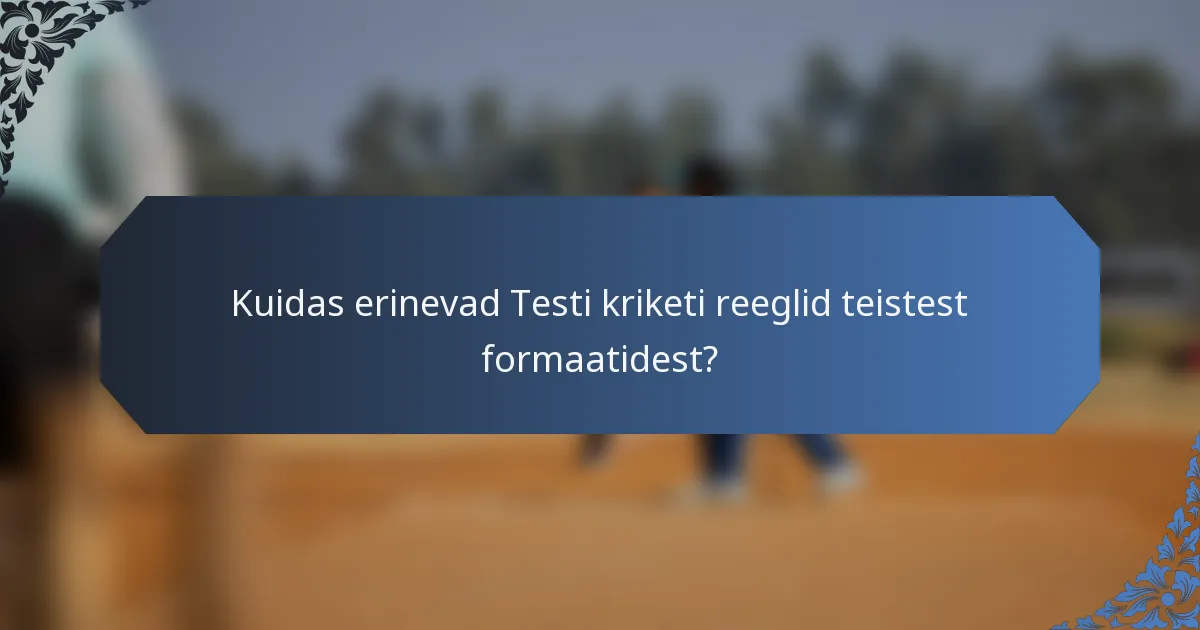 Kuidas erinevad Testi kriketi reeglid teistest formaatidest?