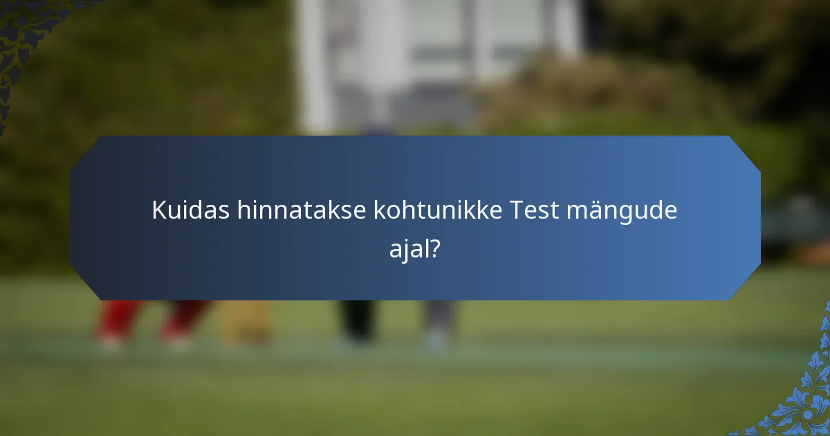 Kuidas hinnatakse kohtunikke Test mängude ajal?