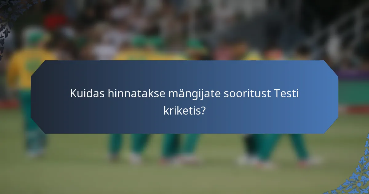 Kuidas hinnatakse mängijate sooritust Testi kriketis?