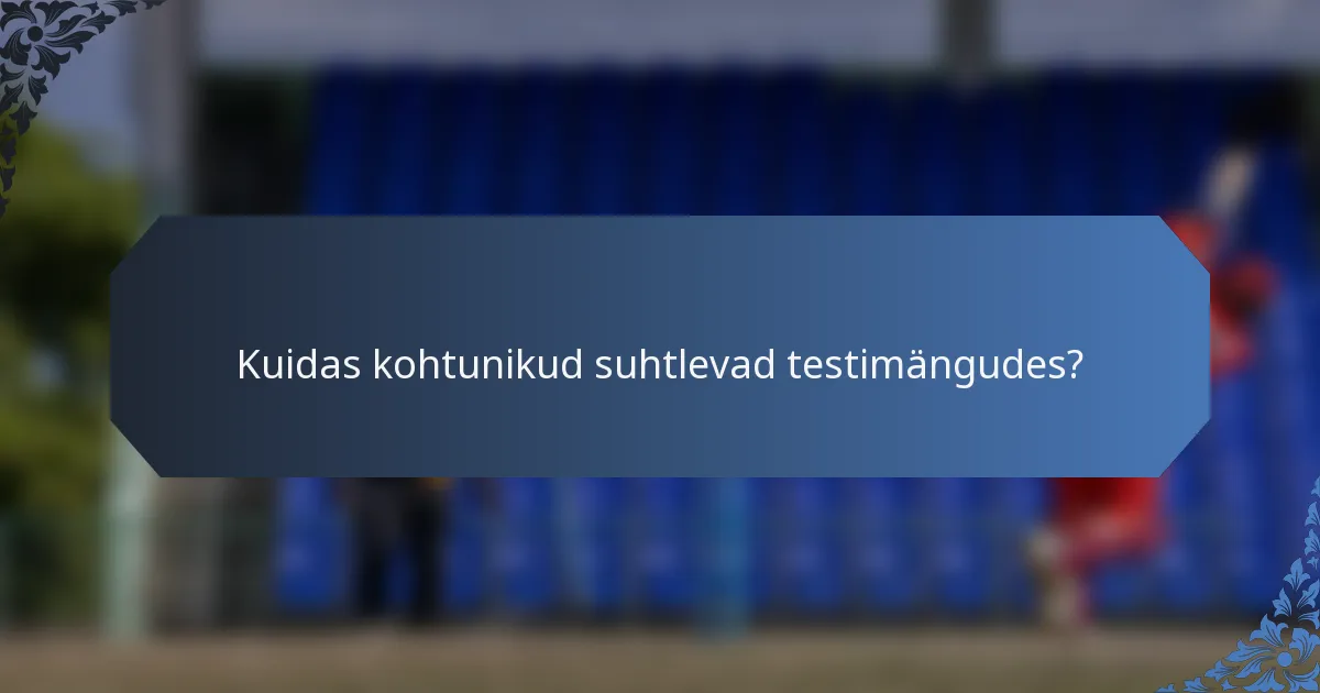 Kuidas kohtunikud suhtlevad testimängudes?