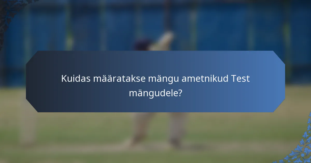 Kuidas määratakse mängu ametnikud Test mängudele?