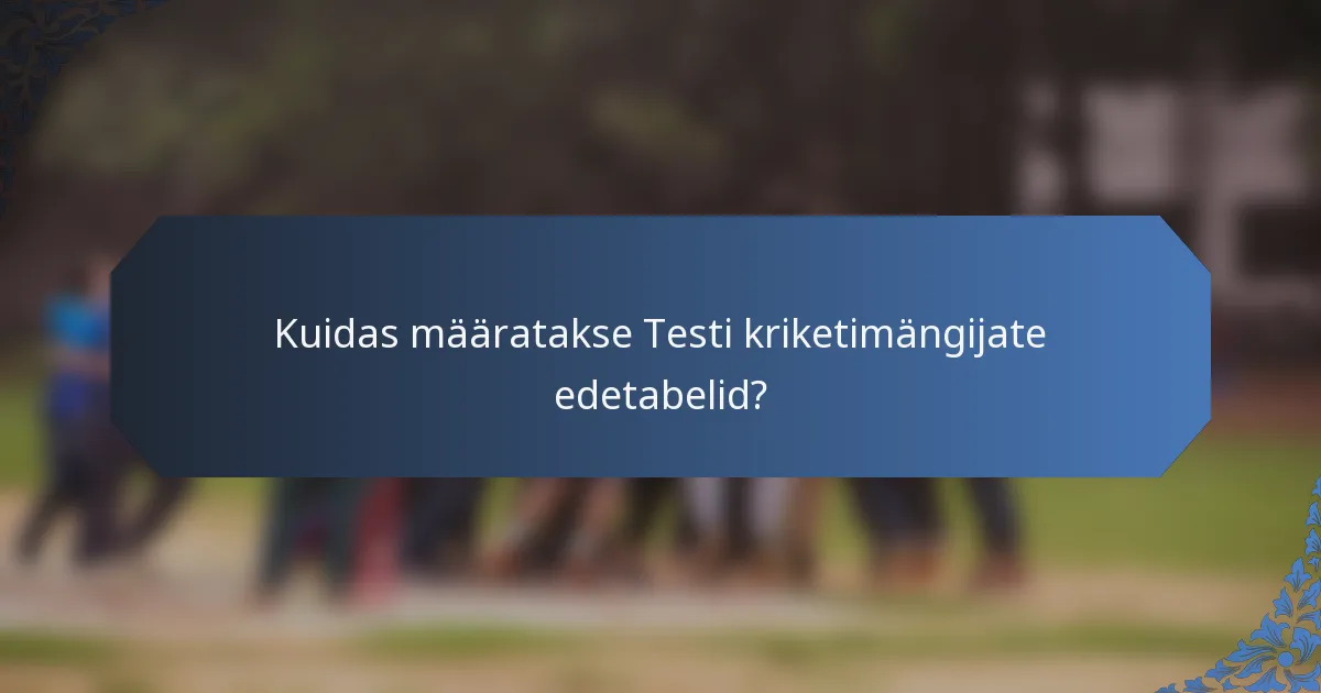 Kuidas määratakse Testi kriketimängijate edetabelid?