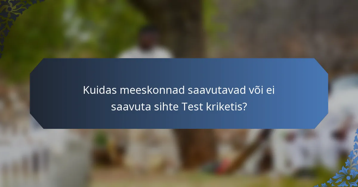 Kuidas meeskonnad saavutavad või ei saavuta sihte Test kriketis?