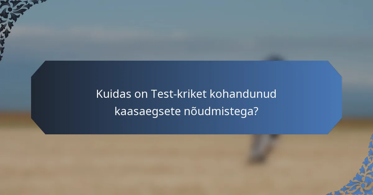 Kuidas on Test-kriket kohandunud kaasaegsete nõudmistega?