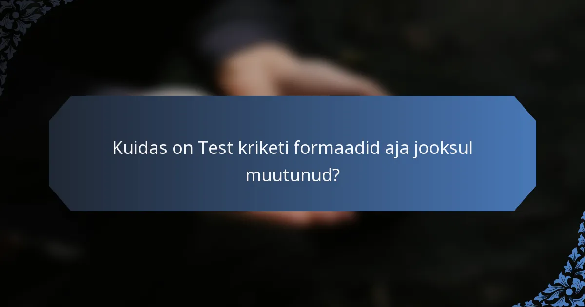 Kuidas on Test kriketi formaadid aja jooksul muutunud?