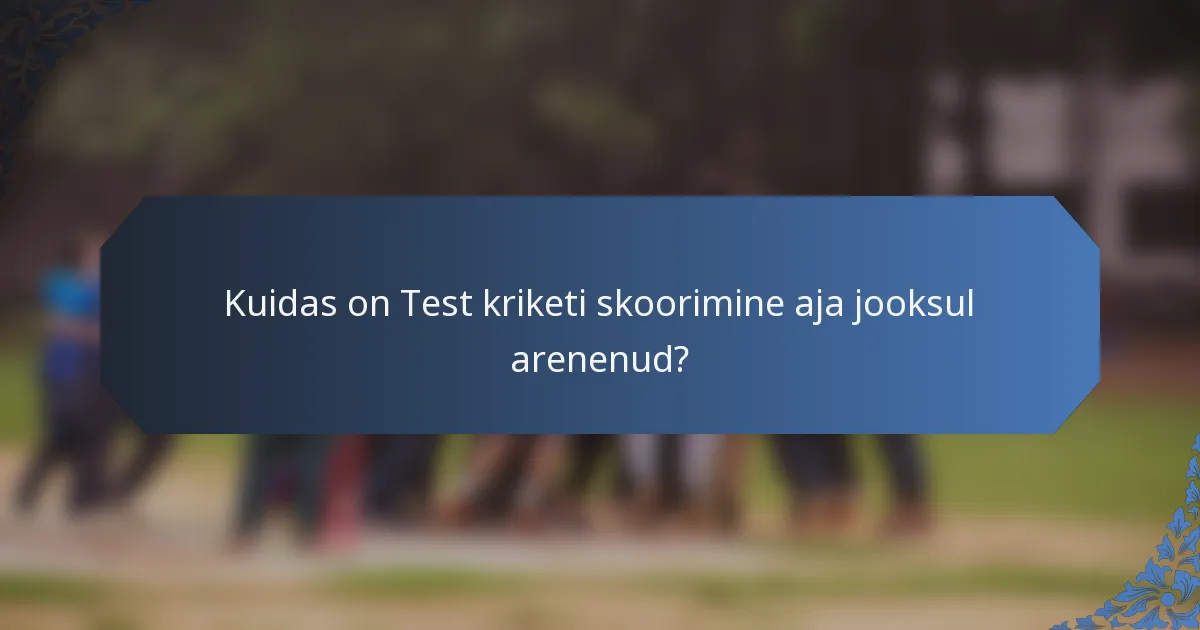 Kuidas on Test kriketi skoorimine aja jooksul arenenud?
