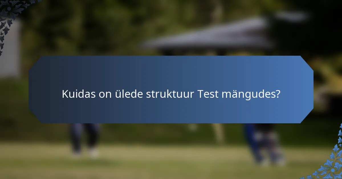 Kuidas on ülede struktuur Test mängudes?