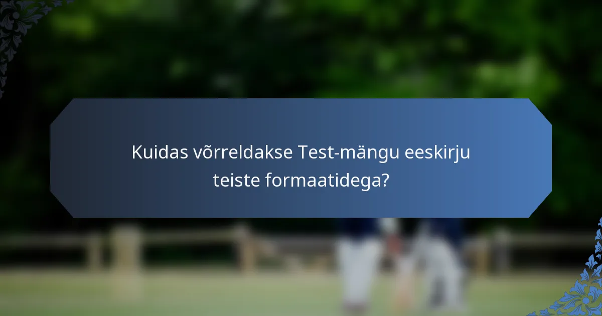 Kuidas võrreldakse Test-mängu eeskirju teiste formaatidega?
