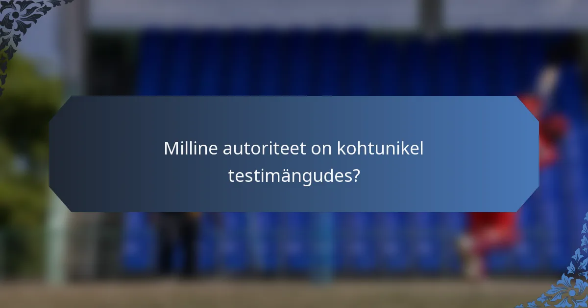 Milline autoriteet on kohtunikel testimängudes?