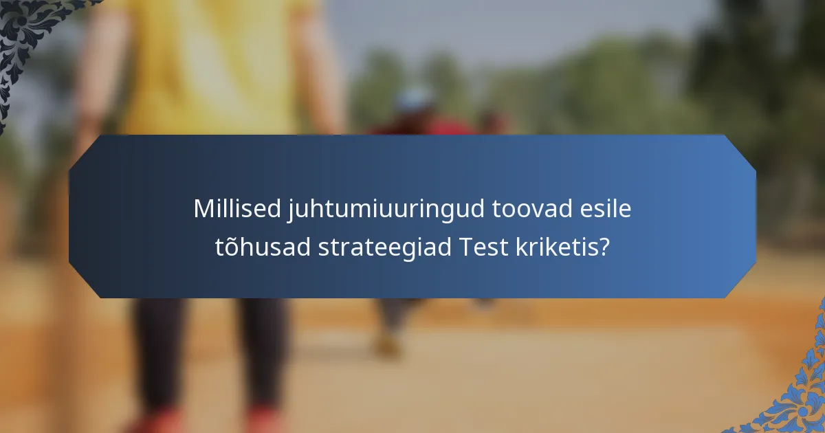 Millised juhtumiuuringud toovad esile tõhusad strateegiad Test kriketis?