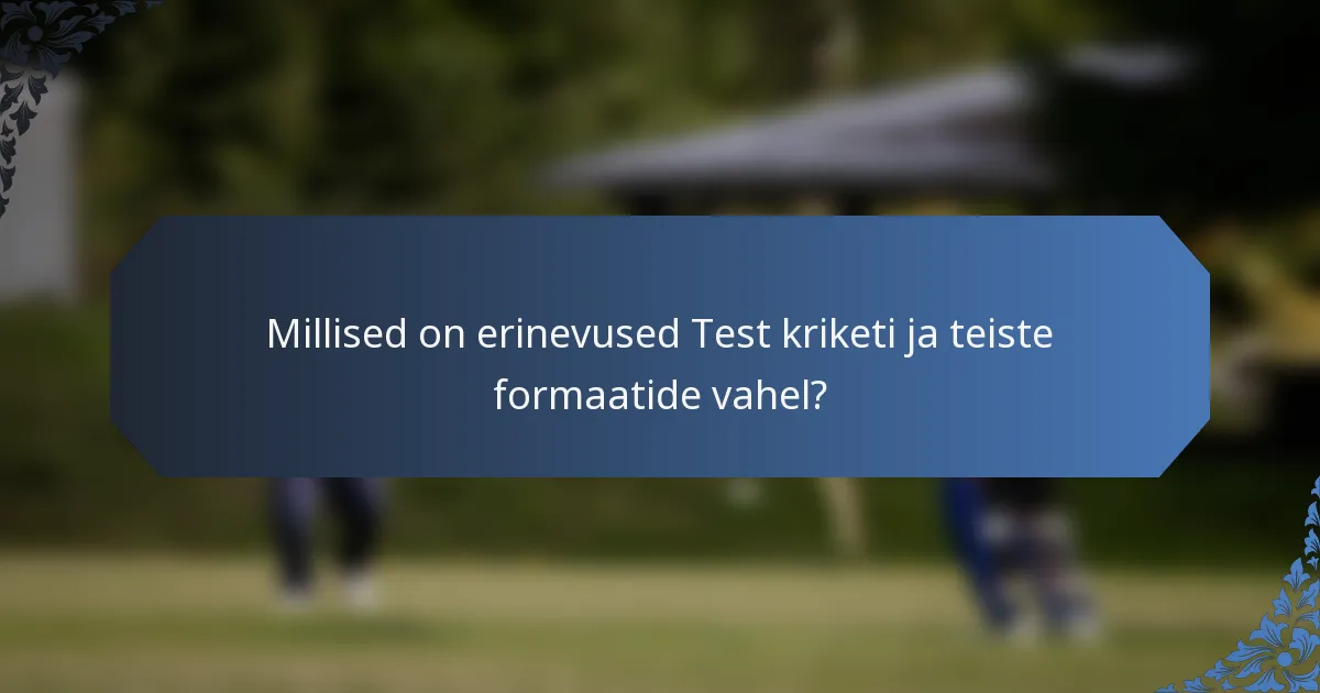 Millised on erinevused Test kriketi ja teiste formaatide vahel?