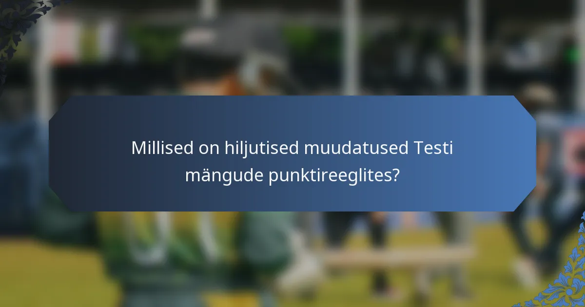 Millised on hiljutised muudatused Testi mängude punktireeglites?