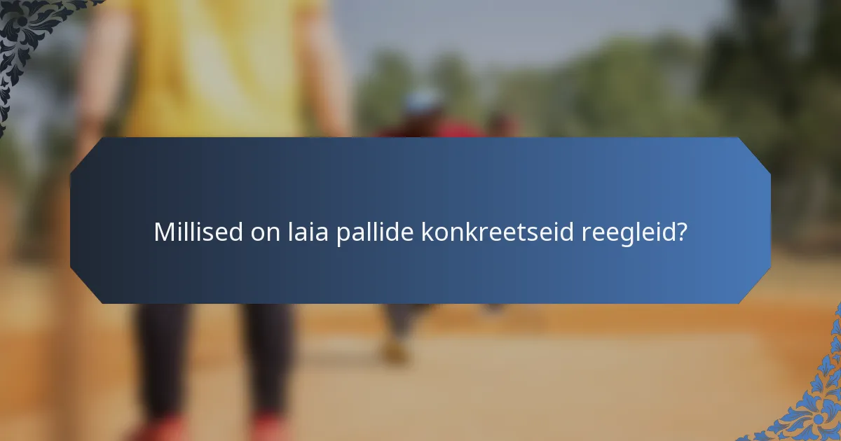 Millised on laia pallide konkreetseid reegleid?