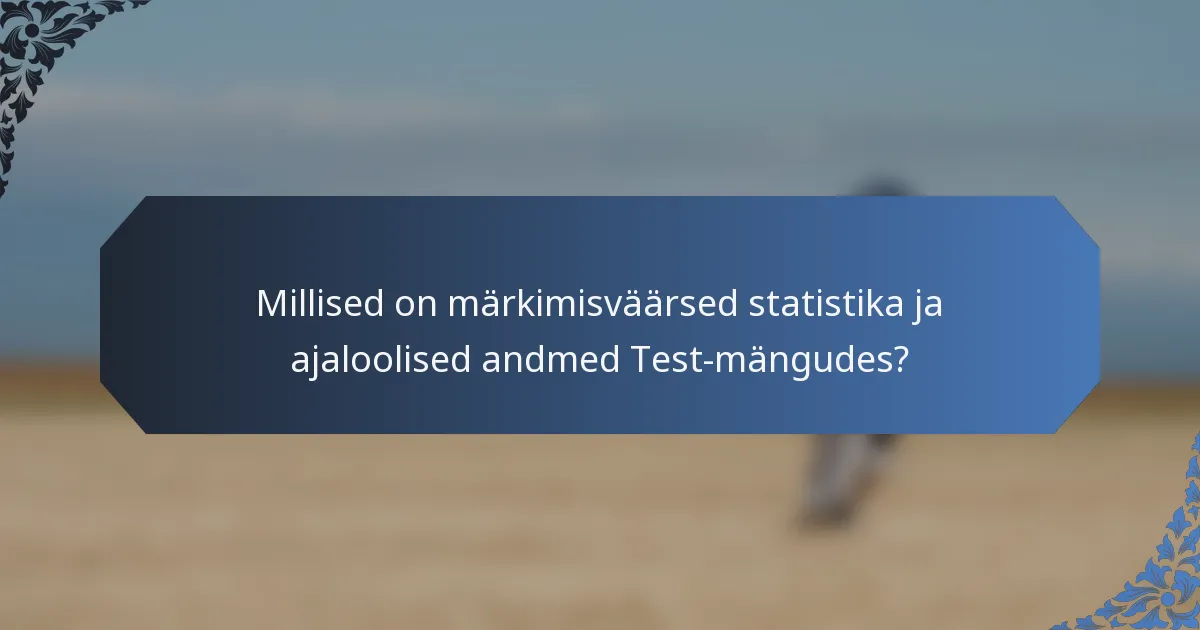 Millised on märkimisväärsed statistika ja ajaloolised andmed Test-mängudes?