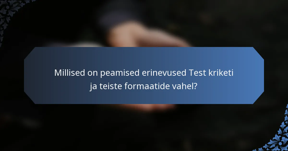 Millised on peamised erinevused Test kriketi ja teiste formaatide vahel?
