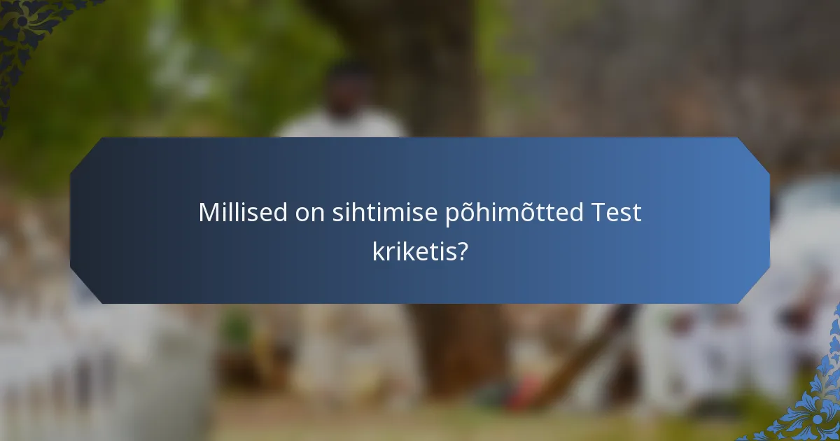 Millised on sihtimise põhimõtted Test kriketis?