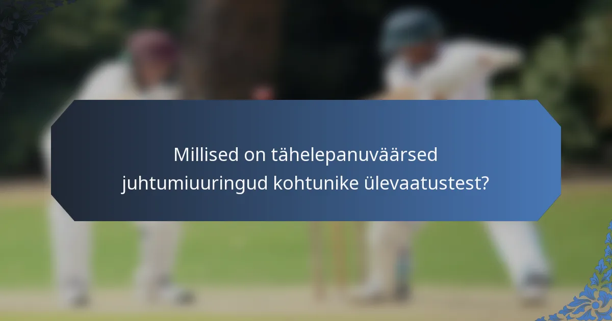 Millised on tähelepanuväärsed juhtumiuuringud kohtunike ülevaatustest?