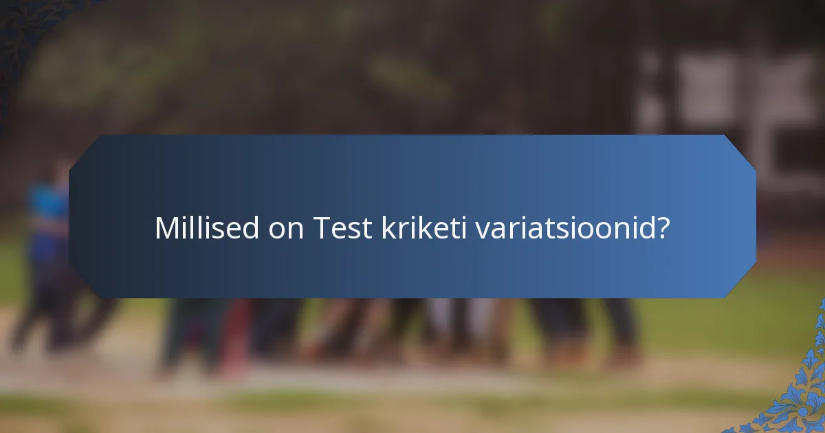 Millised on Test kriketi variatsioonid?