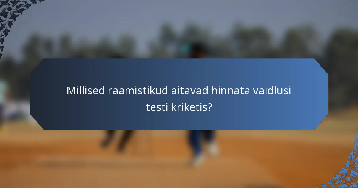 Millised raamistikud aitavad hinnata vaidlusi testi kriketis?