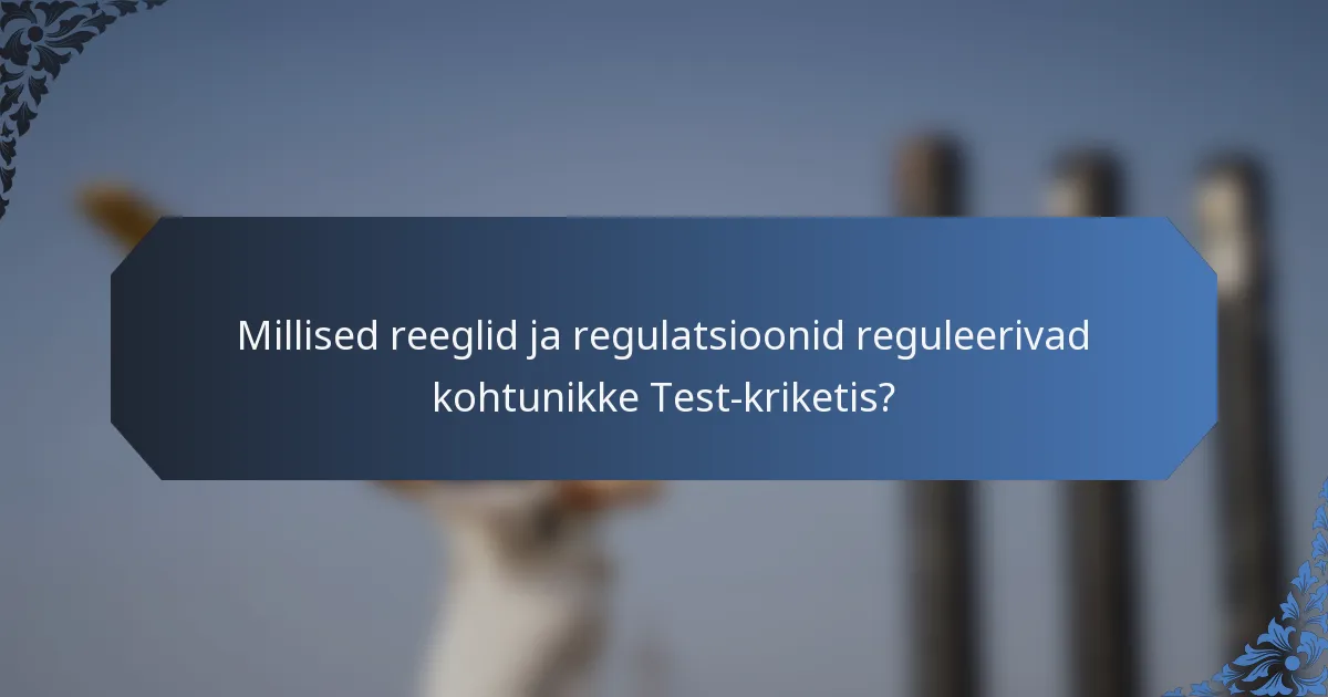 Millised reeglid ja regulatsioonid reguleerivad kohtunikke Test-kriketis?