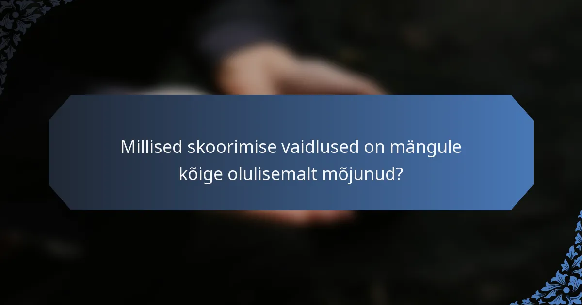 Millised skoorimise vaidlused on mängule kõige olulisemalt mõjunud?