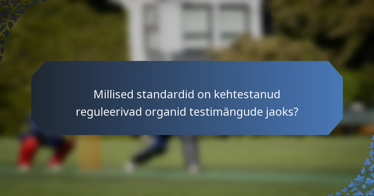 Millised standardid on kehtestanud reguleerivad organid testimängude jaoks?