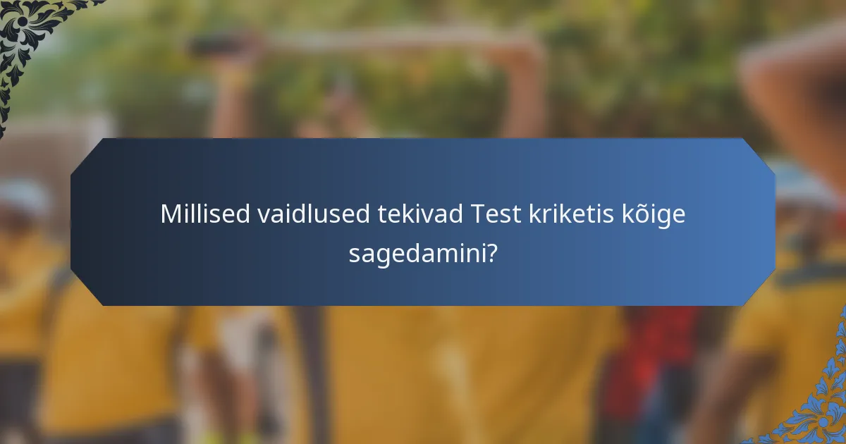 Millised vaidlused tekivad Test kriketis kõige sagedamini?