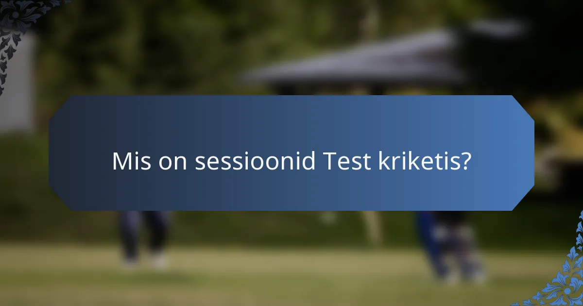 Mis on sessioonid Test kriketis?